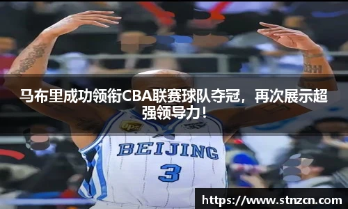 马布里成功领衔CBA联赛球队夺冠，再次展示超强领导力！