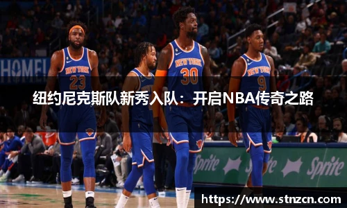 纽约尼克斯队新秀入队：开启NBA传奇之路