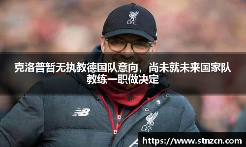 克洛普暂无执教德国队意向，尚未就未来国家队教练一职做决定