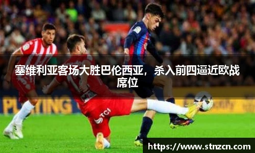 塞维利亚客场大胜巴伦西亚，杀入前四逼近欧战席位