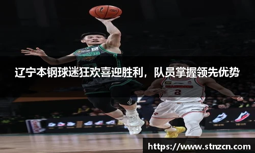 辽宁本钢球迷狂欢喜迎胜利，队员掌握领先优势