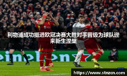 利物浦成功挺进欧冠决赛大胜对手晋级为球队迎来新生涅槃