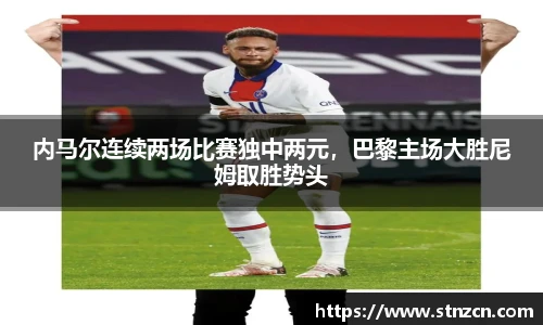 内马尔连续两场比赛独中两元，巴黎主场大胜尼姆取胜势头