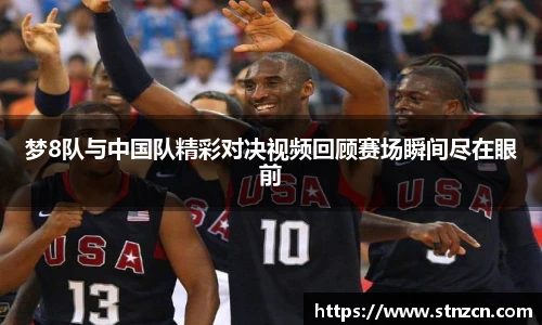 梦8队与中国队精彩对决视频回顾赛场瞬间尽在眼前