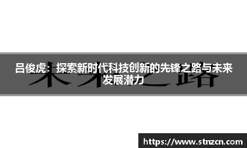 吕俊虎：探索新时代科技创新的先锋之路与未来发展潜力